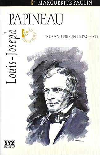 Louis-Joseph Papineau le grand tribun, le pacifiste