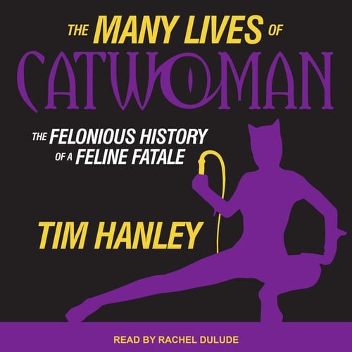 The Many Lives of Catwoman: The Felonious History of a Feline Fatale