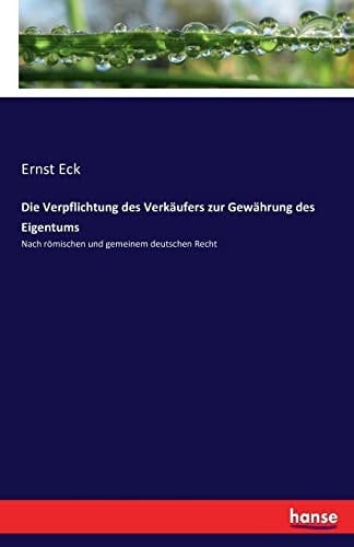 Die Verpflichtung des Verkäufers zur Gewährung des Eigentums Nach römischen und gemeinem deutschen Recht