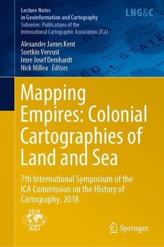 Mapping Empires: Colonial Cartographies of Land and Sea 7th International Symposium of the ICA Commission on the History of Cartography, 2018