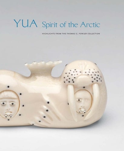 Yua: Spirit of the Arctic Highlights from the Thomas G. Fowler Collection