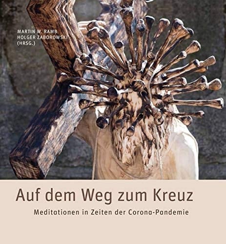 Auf dem Weg zum Kreuz - Meditationen in Zeiten der Corona-Pandemie