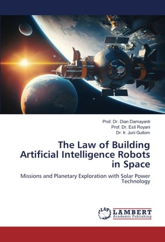 The Law of Building Artificial Intelligence Robots in Space: Missions and Planetary Exploration with Solar Power Technology