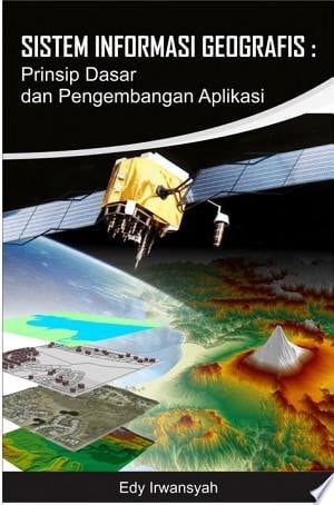 Sistem Informasi Geografis : Prinsip Dasar dan Pengembangan Aplikasi