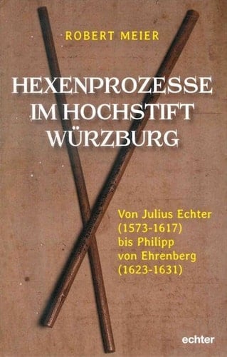 Hexenprozesse im Hochstift Würzburg von Julius Echter (1573-1617) bis Philipp von Ehrenberg (1623-1631)