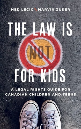 The Law Is (Not) for Kids A Legal Rights Guide for Canadian Children and Teens