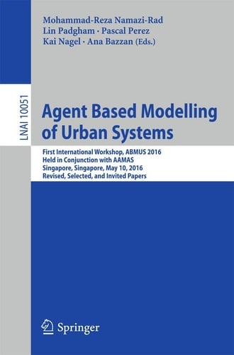 Agent Based Modelling of Urban Systems First International Workshop, ABMUS 2016, Held in Conjunction with AAMAS, Singapore, Singapore, May 10, 2016, Revised, Selected, and Invited Papers