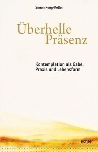 Überhelle Präsenz Kontemplation als Gabe, Praxis und Lebensform