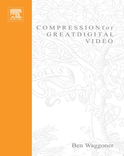 Compression for Great Digital Video Power Tips, Techniques, and Common Sense