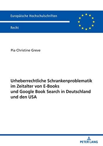 Urheberrechtliche Schrankenproblematik im Zeitalter von E-Books und Google Book Search in Deutschland und den USA (Europaeische Hochschulschriften Recht 6190) (German Edition)
