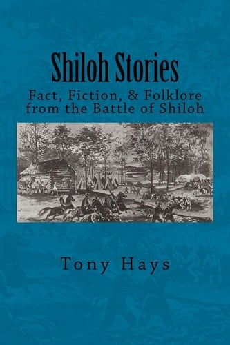 Shiloh Stories Fact, Fiction, and Folklore from the Battle of Shiloh
