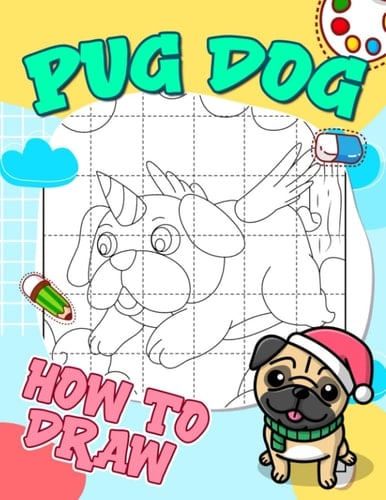How to Draw Pug Dog: Simple And Easy Step By Step Guide Book To Drawing Cute Dog | Ideal Gifts For Birthday, Special Occasion And New Year | To Stress Relief