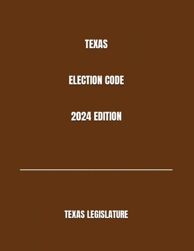 TEXAS ELECTION CODE 2024 EDITION