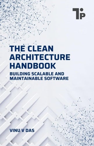 The Clean Architecture Handbook Building Scalable and Maintainable Software