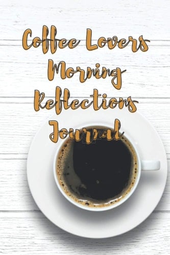 Coffee Lovers Morning Reflections Journal: Daily Reflection Notebook