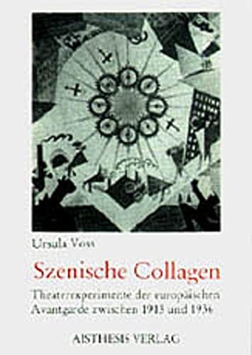 Szenische Collagen Theaterexperimente der europäischen Avantgarde zwischen 1913 und 1936