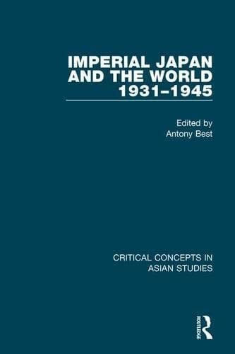 Imperial Japan and the World, 1931-1945 Critical Concepts in Asian Studies
