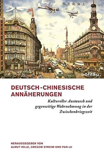 Deutsch-chinesische Annäherungen kultureller Austausch und gegenseitige Wahrnehmung in der Zwischenkriegszeit
