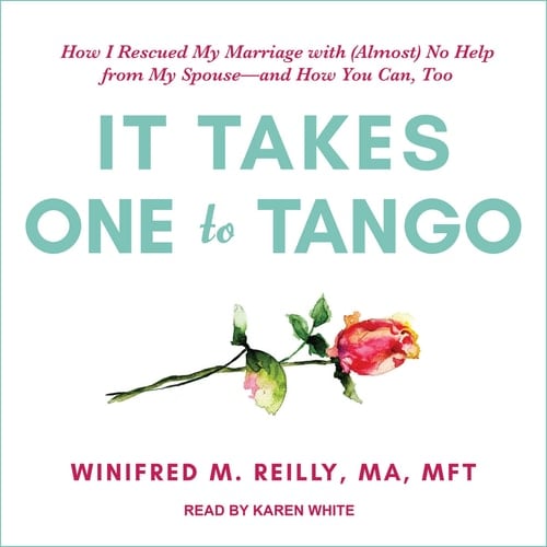 It Takes One to Tango: How I Rescued My Marriage with (Almost) No Help from My Spouseand How You Can, Too