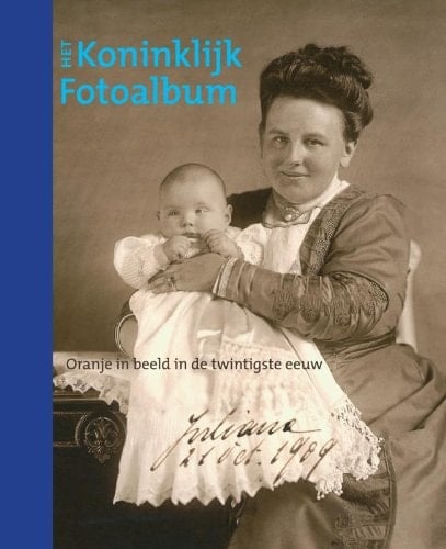 Het koninklijk fotoalbum Oranje in beeld in de twintigste eeuw