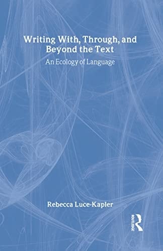 Writing With, Through, and Beyond the Text An Ecology of Language