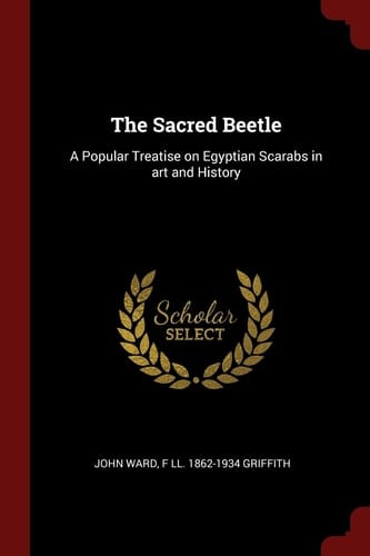 The Sacred Beetle A Popular Treatise on Egyptian Scarabs in Art and History