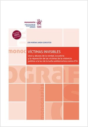 Víctimas invisibles usos y abusos de la verdad, la justicia y la reparación de las víctimas de la violencia política a la luz de la lucha antiterrorista contra ETA