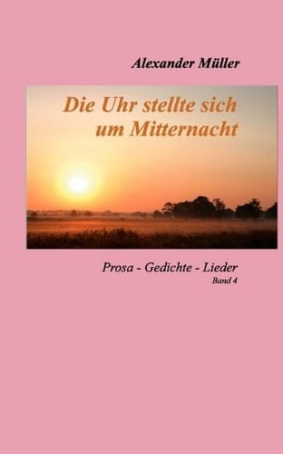 Prosa - Gedichte - Lieder Die Uhr stellte sich um Mitternacht