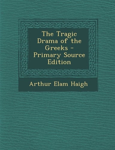 The Tragic Drama of the Greeks - Primary Source Edition