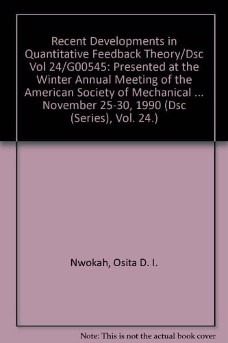 Recent Developments in Quantitative Feedback Theory/Dsc Vol 24/G00545: Presented at the Winter Annual Meeting of the American Society of Mechanical ... November 25-30, 1990 (Dsc (Series), Vol. 24.)