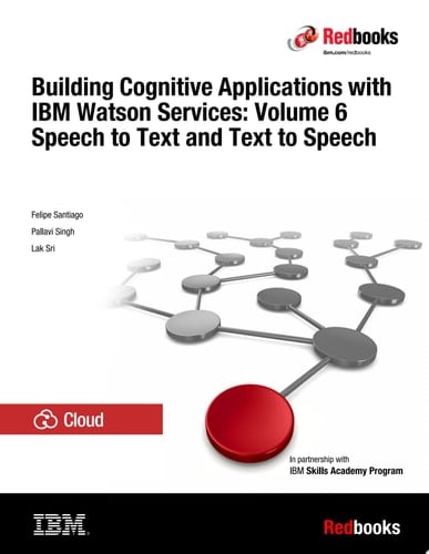 Building Cognitive Applications with IBM Watson Services: Volume 6 Speech to Text and Text to Speech