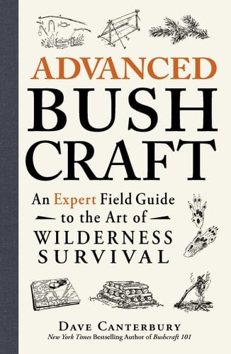 Advanced Bushcraft An Expert Field Guide to the Art of Wilderness Survival