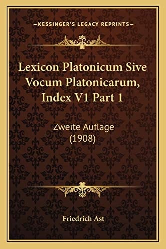 Lexicon Platonicum Sive Vocum Platonicarum, Index V1 Part 1: Zweite Auflage (1908) (Latin Edition)