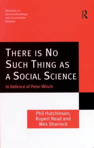 There is No Such Thing as a Social Science In Defence of Peter Winch