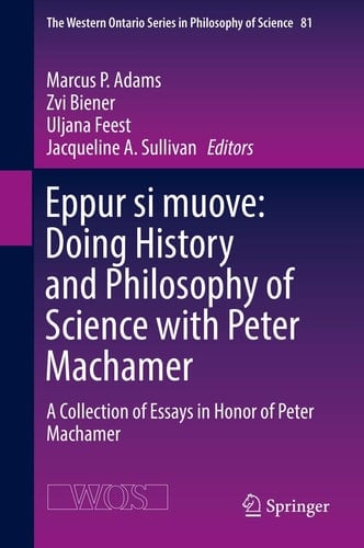 Eppur si muove: Doing History and Philosophy of Science with Peter Machamer A Collection of Essays in Honor of Peter Machamer