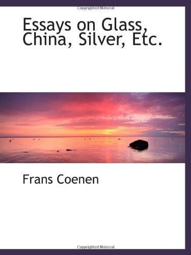 Essays on Glass, China, Silver, Etc.