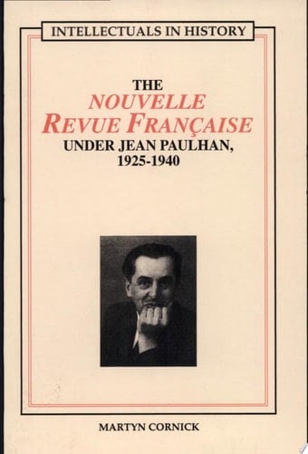 Intellectuals in History The Nouvelle Revue Française Under Jean Paulhan, 1925-1940