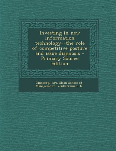 Investing in New Information Technology--The Role of Competitive Posture and Issue Diagnosis - Primary Source Edition