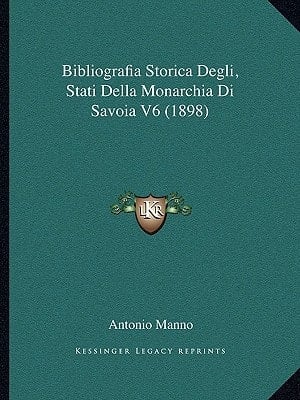 Bibliografia Storica Degli, Stati Della Monarchia Di Savoia V6 (1898) (Italian Edition)