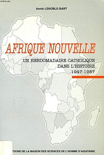Afrique nouvelle: Un hebdomadaire catholique dans l'histoire, 1947-1987 (Publications de la M.S.H.A) (French Edition)