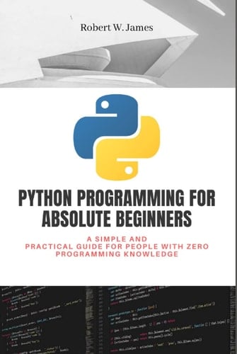 Python Programming for Absolute Beginners: A simple and practical guide for people with zero programming knowledge (Eclectic programming)