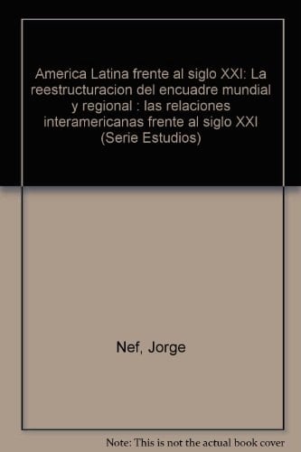 América Latina frente al siglo XXI: La reestructuración del encuadre mundial y regional : las relaciones interamericanas frente al siglo XXI (Serie Estudios) (Spanish Edition)