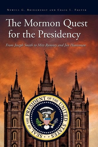 The Mormon Quest for the Presidency From Joseph Smith to Mitt Romney and Jon Huntsman