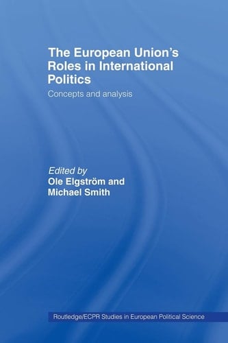The European Union's Roles in International Politics Concepts and Analysis
