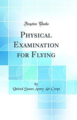 Physical Examination for Flying (Classic Reprint)