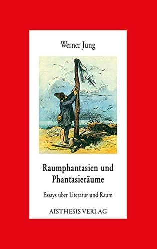 Raumphantasien und Phantasieräume Essays über Literatur und Raum