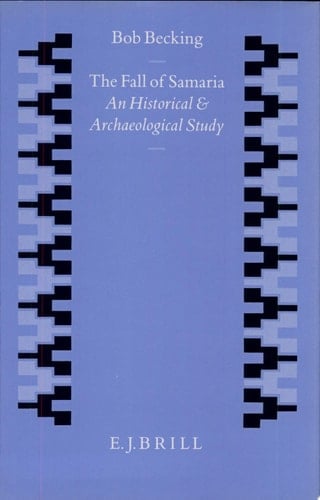 The Fall of Samaria An Historical and Archaeological Study