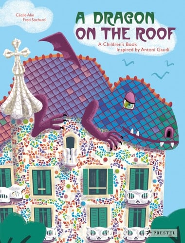 A Dragon on the Roof A Children's Book Inspired by Antoni Gaudí