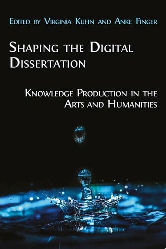 Shaping the Digital Dissertation Knowledge Production in the Arts and Humanities