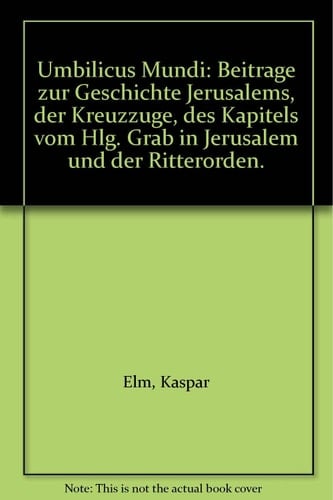 Umbilicus Mundi: Beitrage zur Geschichte Jerusalems, der Kreuzzuge, des Kapitels vom Hlg. Grab in Jerusalem und der Ritterorden.